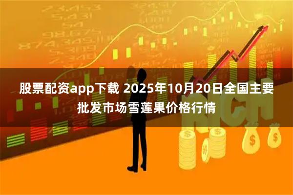 股票配资app下载 2025年10月20日全国主要批发市场雪莲果价格行情
