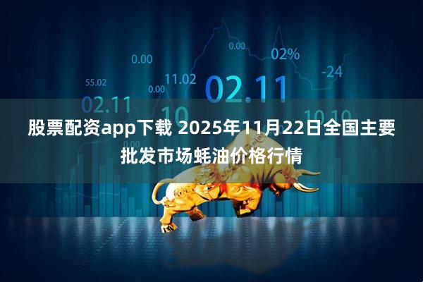 股票配资app下载 2025年11月22日全国主要批发市场蚝油价格行情